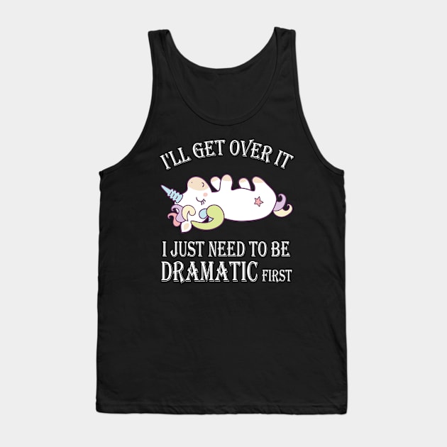 Unicorn I'll get over it just gotta be dramatic first T-Shirt T-Shirt Tank Top by mo designs 95